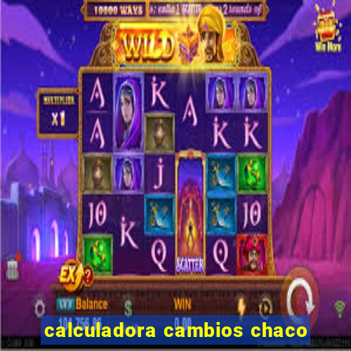 calculadora cambios chaco